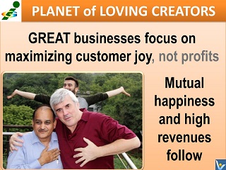 Great Business maximizes customer joy, profits follow, Vadim Kotelnikov, Planet of Loving Creators